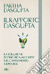 Il rapporto Dasgupta. La soluzione economica alla sfida del cambiamento climatico libro di Dasgupta Partha