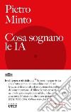 Cosa sognano le IA libro di Minto Pietro