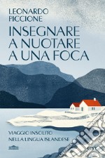 Insegnare a nuotare a una foca. Viaggio insolito nella lingua islandese