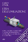 L'era dell'umiliazione. Come le aziende, i social media e gli algoritmi alimentano la macchina della vergogna che ci domina libro di O'Neil Cathy