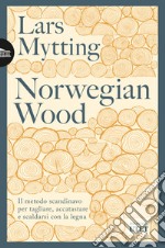 Norwegian wood. Il metodo scandinavo per tagliare, accatastare e scaldarsi con la legna. Nuova ediz. libro