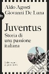 Juventus. Storia di una passione italiana. Dalle origini ai giorni nostri libro di Agosti Aldo De Luna Giovanni