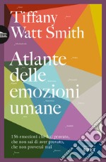 Atlante delle emozioni umane. 156 emozioni che hai provato, che non sai di aver provato, che non proverai mai libro