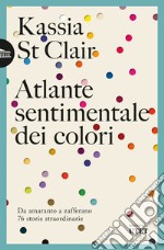 Atlante sentimentale dei colori. Da amaranto a zafferano 76 storie straordinarie libro