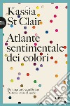 Atlante sentimentale dei colori. Da amaranto a zafferano 76 storie straordinarie libro di St Clair Kassia