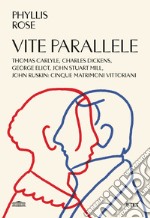 Vite parallele. Charles Dickens, John Ruskin, Thomas Carlyle, John Stuart Mill, George Eliot: cinque matrimoni vittoriani libro