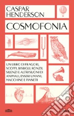 Cosmofonia. Un libro di fragori, scoppi, bisbigli, ronzii, silenzi e altri suoni di animali, esseri umani, macchine e pianeti libro