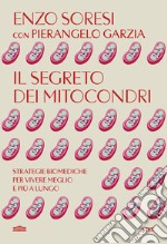 Il segreto dei mitocondri. Strategie biomediche per vivere meglio e più a lungo libro