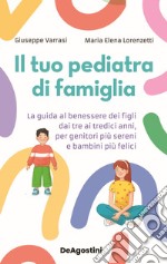 Il tuo pediatra di famiglia. La guida al benessere dei figli dai tre ai tredici anni, per genitori più sereni e bambini più felici libro