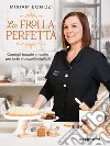 La frolla perfetta. Consigli, trucchi e ricette per torte e biscotti infallibili libro