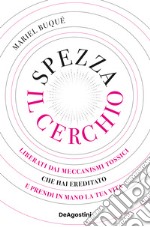 Spezza il cerchio. Liberati dai meccanismi tossici che hai ereditato e prendi in mano la tua vita libro