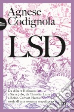 LSD. Da Albert Hofmann a Steve Jobs, da Timothy Leary a Robin Carhart-Harris: storia di una sostanza stupefacente libro