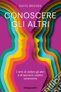 Conoscere gli altri. L'arte di vedere gli altri e di lasciarsi vedere libro