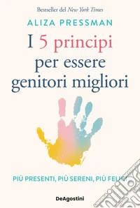 I 5 principi per essere genitori migliori. Più presenti, più sereni, più felici libro