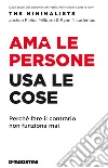 Ama le persone, usa le cose. Perché fare il contrario non funziona mai libro