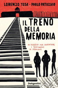 Il treno della memoria. In viaggio per diventare i testimoni di domani libro