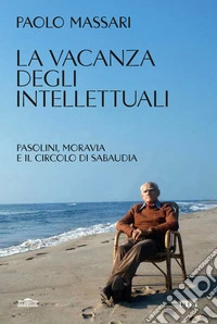La vacanza degli intellettuali. Pasolini, Moravia e il Circolo di Sabaudia