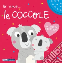 Io amo le coccole. Ediz. a colori libro