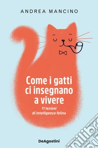 Come i gatti ci insegnano a vivere. 11 lezioni di intelligenza felina libro
