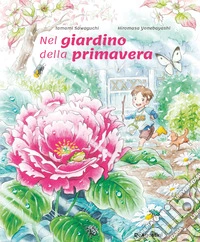 Nel giardino della primavera. Ediz. a colori libro
