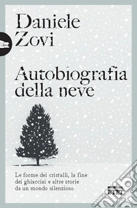Autobiografia della neve. Le forme dei cristalli, la fine dei ghiacciai e altre storie da un mondo silenzioso libro