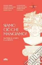 Siamo ciò che mangiamo? Nutrire il corpo e la mente libro