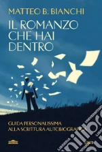 Il romanzo che hai dentro. Guida personalissima alla scrittura autobiografica Il romanzo che hai dentro. Guida personalissima alla scrittura autobiografica libro