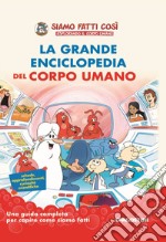 La grande enciclopedia del corpo umano. Siamo fatti così. Esplorando il corpo umano libro