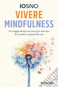 Vivere mindfulness. Un viaggio dentro noi stessi per ritrovare la serenità e respirare la vita libro