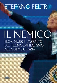 Il nemico. Elon Musk e l'assalto al tecnocapitalismo e alla democrazia libro