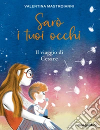 Sarò i tuoi occhi. Il viaggio di Cesare libro