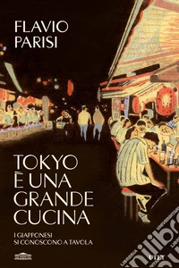Tokyo è una grande cucina. I giapponesi si conoscono a tavola libro