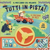 La macchina da rally. Il mio libro col volante. Tutti in pista! Ediz. a colori libro