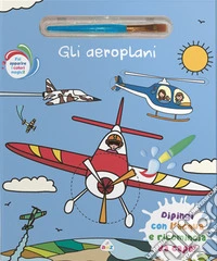 Gli aeroplani. Ediz. a colori. Con pennello magico libro