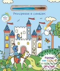 Principesse e cavalieri. Ediz. illustrata. Con pennello magico libro