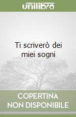 Ti scriverò dei miei sogni libro