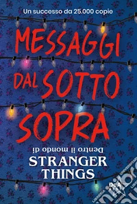 Messaggi dal sotto sopra. Dentro il mondo di Stranger Things. Nuova ediz. libro