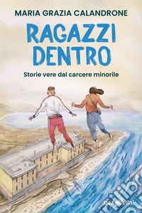 Ragazzi dentro. Storie vere dal carcere minorile