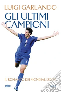 Gli ultimi campioni. Il romanzo dei mondiali 2006