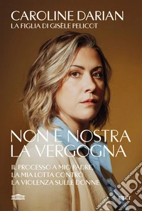 Non è nostra la vergogna. Il processo a mio padre, la mia lotta contro la violenza sulle donne libro