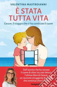 È stata tutta vita. Cesare, il viaggio che ci ha cambiato il cuore libro