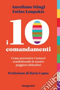 I 10 comandamenti. Come prevenire i tumori combattendo le nostre peggiori abitudini libro