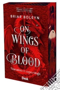 On wings of blood. Un'accademia di sangue e draghi. Bloodwing Academy. Booklover approved. Vol. 1 libro