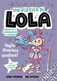 Voglio diventare cavaliere! Un pizzico di Lola libro