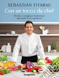Con un tocco da chef. Ricette e consigli per trasformare ogni piatto in un capolavoro libro