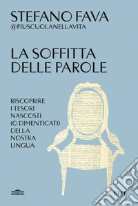 La soffitta delle parole. Riscoprire i tesori nascosti (o dimenticati) della nostra lingua libro