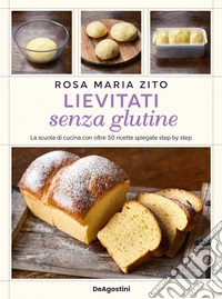 Lievitati senza glutine. La scuola di cucina con oltre 50 ricette spiegate step by step libro