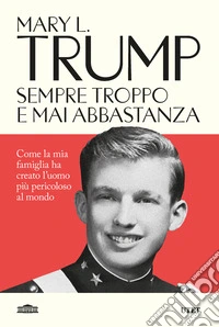Sempre troppo e mai abbastanza. Come la mia famiglia ha creato l'uomo più pericoloso del mondo libro