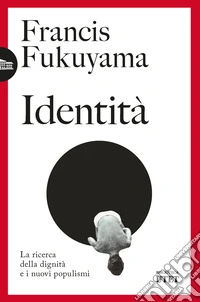 Identità. La ricerca della dignità e i nuovi populismi. Nuova ediz. libro
