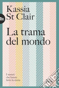 La trama del mondo. I tessuti che hanno fatto la storia libro
